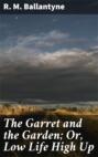 The Garret and the Garden; Or, Low Life High Up