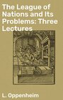 The League of Nations and Its Problems: Three Lectures