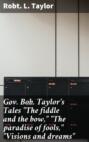 Gov. Bob. Taylor's Tales "The fiddle and the bow," "The paradise of fools," "Visions and dreams"