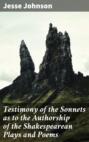 Testimony of the Sonnets as to the Authorship of the Shakespearean Plays and Poems