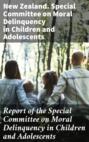 Report of the Special Committee on Moral Delinquency in Children and Adolescents