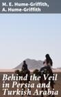 Behind the Veil in Persia and Turkish Arabia