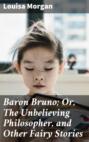 Baron Bruno; Or, The Unbelieving Philosopher, and Other Fairy Stories