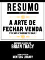 Resumo Estendido: A Arte De Fechar Venda (The Art Of Closing The Sale) - Baseado No Livro De Brian Tracy