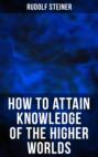 How to Attain Knowledge of the Higher Worlds