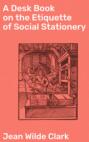 A Desk Book on the Etiquette of Social Stationery