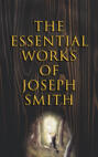 The Essential Works of Joseph Smith