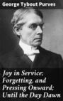 Joy in Service; Forgetting, and Pressing Onward; Until the Day Dawn
