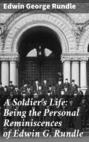 A Soldier's Life: Being the Personal Reminiscences of Edwin G. Rundle