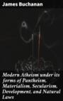 Modern Atheism under its forms of Pantheism, Materialism, Secularism, Development, and Natural Laws