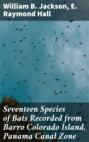 Seventeen Species of Bats Recorded from Barro Colorado Island, Panama Canal Zone