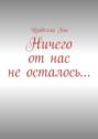 Ничего от нас не осталось…
