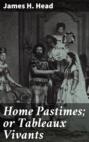 Home Pastimes; or Tableaux Vivants