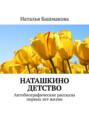 Наташкино детство. Автобиографические рассказы первых лет жизни