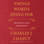 Things Worth Dying For - Thoughts on a Life Worth Living (Unabridged)