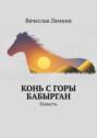 Конь с&nbsp;горы Бабырган. Повесть