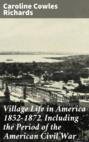Village Life in America 1852-1872, Including the Period of the American Civil War