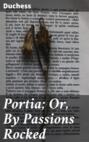 Portia; Or, By Passions Rocked