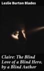 Claire: The Blind Love of a Blind Hero, by a Blind Author