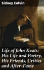 Life of John Keats: His Life and Poetry, His Friends, Critics and After-Fame