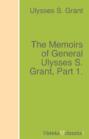 The Memoirs of General Ulysses S. Grant, Part 1.