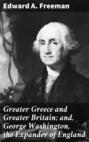 Greater Greece and Greater Britain; and, George Washington, the Expander of England