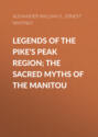 Legends of the Pike's Peak Region; The Sacred Myths of the Manitou