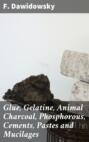Glue, Gelatine, Animal Charcoal, Phosphorous, Cements, Pastes and Mucilages
