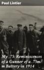 My .75: Reminiscences of a Gunner of a .75m/ m Battery in 1914