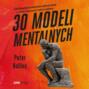 30 modeli mentalnych. Ścieżka prowadząca do podejmowania najlepszych decyzji i szybkiego rozwiązywania trudnych problemów