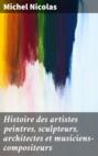 Histoire des artistes peintres, sculpteurs, architectes et musiciens-compositeurs
