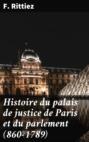 Histoire du palais de justice de Paris et du parlement (860-1789)