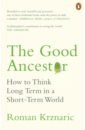 Good Ancestor. How to Think Long Term in a Short-Term World