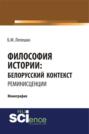 Философия истории: белорусский контекст. Реминисценции.. (Монография)