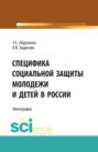 Специфика социальной защиты молодежи и детей в России. (Аспирантура, Бакалавриат). Монография.