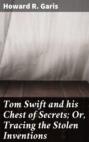 Tom Swift and his Chest of Secrets; Or, Tracing the Stolen Inventions