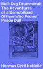 Bull-Dog Drummond: The Adventures of a Demobilized Officer Who Found Peace Dull