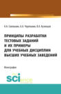 Принципы разработки тестовых заданий и их примеры для учебных дисциплин высших учебных заведений. (Монография)