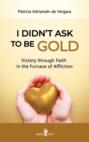 I didn´t ask to be gold