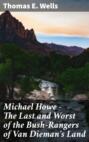 Michael Howe - The Last and Worst of the Bush-Rangers of Van Dieman's Land