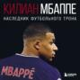 Килиан Мбаппе. Наследник футбольного трона