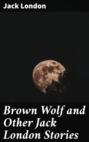 Brown Wolf and Other Jack London Stories