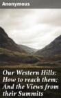 Our Western Hills: How to reach them; And the Views from their Summits