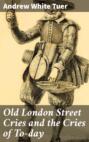 Old London Street Cries and the Cries of To-day