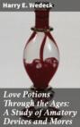 Love Potions Through the Ages: A Study of Amatory Devices and Mores