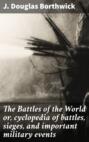 The Battles of the World or, cyclopedia of battles, sieges, and important military events