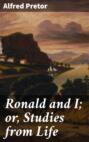 Ronald and I; or, Studies from Life