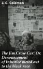 The Jim Crow Car; Or, Denouncement of injustice meted out to the black race