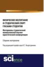 Физическое воспитание и студенческий спорт глазами студентов. Материалы студенческой межвузовской научно-практической конференции. Сборник материалов