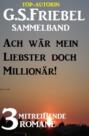 Ach wär mein Liebster doch Millionär! 3 mitreißende Romane